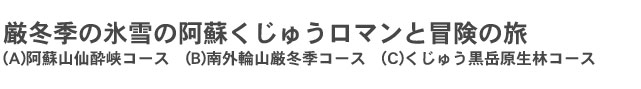 厳冬季の氷雪の阿蘇くじゅうロマンと冒険の旅